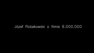 Józef Robakowski o filmie 6 000 000 25012020 [upl. by Menendez]