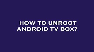 How to unroot android tv box [upl. by Ellehcsar]