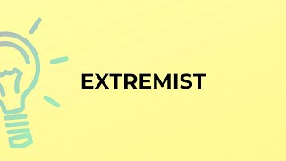 What is the meaning of the word EXTREMIST [upl. by Ynohtnad863]