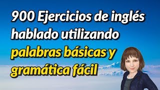 900 Ejercicios de inglés hablado utilizando palabras básicas y gramática fácil [upl. by Miner]