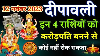 12 नवंबर 2023 दीपावली के दिन ये 4 राशियाँ होंगी मालामाल 12 November 2023 Deepawali diwali laxmi [upl. by Cleodell380]