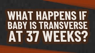 What happens if baby is transverse at 37 weeks [upl. by Abrams545]