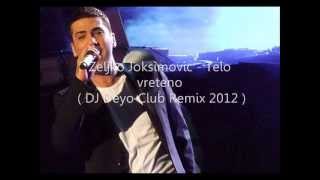 Zeljko Joksimovic  Telo vreteno  DJ Deyo Club Remix 2012 [upl. by Hyland]