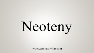 How To Say Neoteny [upl. by Adabel]