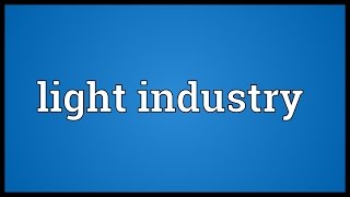 Light industry Meaning [upl. by Llenna378]