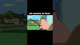 Así saludan en EEUU 🗿🤣 familyguy petergriffin humor shorts shortsfeed shortsviral [upl. by Eruot]