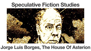 Jorge Luis Borges  The House Of Asterion  Speculative Fiction Studies [upl. by Nnaegroeg]