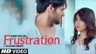 Frustration Sunny Kahlon Ft Kulshan Sandhu Full Song  New Punjabi Songs 2017 [upl. by Ardyaf]