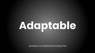 How to Pronounce Adaptable [upl. by Eilrac]