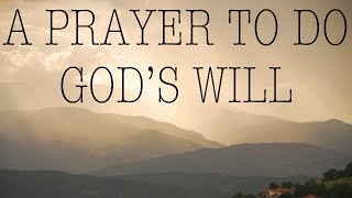 Prayer For Gods Will — A Daily Prayer to Always Do Gods Holy Will [upl. by Auqinahc]