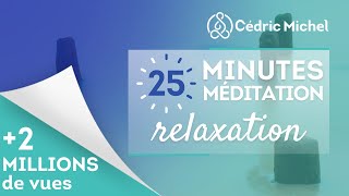 25 minutes de Méditation RELAXATION 🎧🎙 Cédric Michel [upl. by Anatniuq]