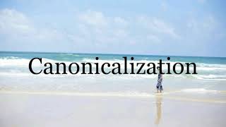 How To Pronounce Canonicalization🌈🌈🌈🌈🌈🌈Pronunciation Of Canonicalization [upl. by Karine]