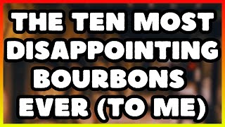 The Ten Most Disappointing Bourbons Ever To Me [upl. by Hagep295]