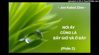 NƠI ẤY CŨNG LÀ BÂY GIỜ VÀ Ở ĐÂY Phần 2  Jon Kabat Zinn [upl. by Eilliw]