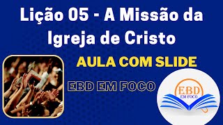 Lição 05  A Missão da Igreja de Cristo [upl. by Eicram]