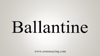 How To Say Ballantine [upl. by Aiseneg]