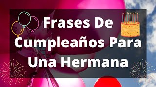 Frases De Cumpleaños Para Una Hermana [upl. by Ferrell]