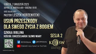 Sesja 2  Leszek Korzeniecki  Usuń przeszkody dla swego życia z Bogiem  2 Grudzień 2023  godz 18 [upl. by Atsylak]