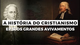 Os Grandes Avivamentos  A HISTÓRIA DO CRISTIANISMO  Episódio 5 [upl. by Noived432]