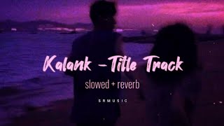 Kalank Title Track SlowedReverb  Pritam Arijit Singh  Kalank  Lofi Song 🧡🎧✨🥀 [upl. by Charlotta470]