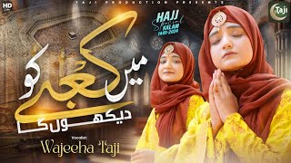 Main Kabe Ko Dekhunga  Wajeeha Taji Naat  New Hajj Kalam 2024  Taji Production [upl. by Botnick]