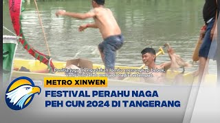 Xinwen  Antusiasme Festival Perahu Naga Peh Cun 2024 di Tangerang [upl. by Kellyn]