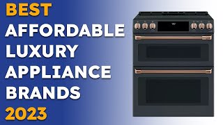 Affordable Luxury Appliance Brands for 2023 [upl. by Hehre]