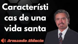 Características de una vida santa  Armando alducin 2024 [upl. by Eineeuq]