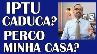 DÍVIDA DE IPTU CADUCA PRESCREVE PERCO MINHA CASA [upl. by Aslehc173]