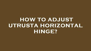 How to adjust utrusta horizontal hinge [upl. by Bashemath542]