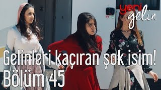 Yeni Gelin 45 Bölüm  Gelinleri Kaçıran Şok İsim [upl. by Connelley]