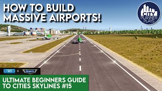 Building MASSIVE AIRPORTS with the Airports DLC  Ultimate Beginners Guide to Cities Skylines 15 [upl. by Franck811]