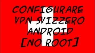 COME CONFIGURARE una RETE VPN SViZZERA su ANDROID ITA TUTORIAL  NO ROOT [upl. by Alcinia]