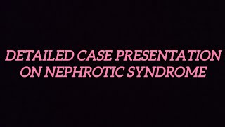 DETAILED CASE PRESENTATION ON NEPHROTIC SYNDROME [upl. by Emie271]