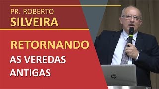 Retornando as Veredas Antigas  Pr Roberto Silveira [upl. by Reggy]