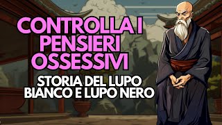 Come Controllare i Pensieri Ossessivi  Storia Zen Del Lupo Bianco e il Lupo Nero [upl. by Frerichs22]