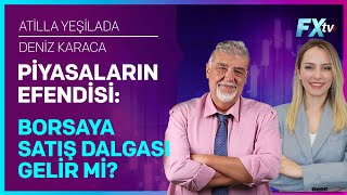 Piyasaların Efendisi Borsaya Satış Dalgası Gelir mi  Atilla Yeşilada  Deniz Karaca [upl. by Asilak]