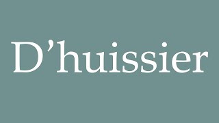 How to Pronounce D’huissier Correctly in French [upl. by Elah887]