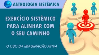 EXERCÍCIO SISTÊMICO PARA ALINHAR COM O SEU CAMINHO  O USO DA IMAGINAÇÃO ATIVA [upl. by Allimak605]