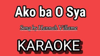 Ako ba O Sya KARAOKE  by Hannah Villame [upl. by Lovash]