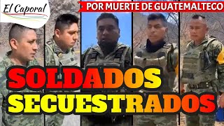 🔥 SECUESTRAN A SOLDADOS Mexicanos En GUATEMALA Acusados De Matar A Migrante En Retén De Chiapas [upl. by Vickie]