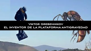 VIKTOR GREBENNIKOV  EL INVENTOR DE LA PLATAFORMA ANTIGRAVEDAD [upl. by Yslehc]