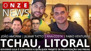 Onze News  Tchau litoral governo Lula é contra qualquer projeto de privatização das praias [upl. by Lerred193]