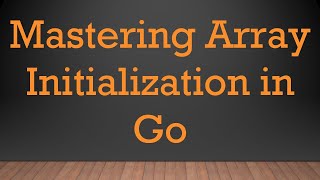 Mastering Array Initialization in Go [upl. by Karylin]