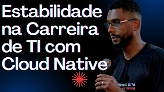 Estabilidade na Carreira de TI com Cloud Native [upl. by Asilaj]