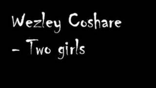 Wezley Coshare  Two girls [upl. by Liryc]