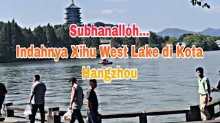 Subhanalloh…indahnya Xihu West Lake di Kota Hangzhou [upl. by Krisha]