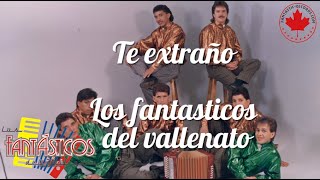 Te extraño Los fantásticos del vallenato Video Lyric Oficial [upl. by Shererd982]