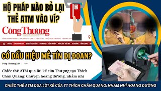 Báo Công Thương nói thẳng về chuyện thẻ ATM qua lời kể của TT Thích Chân Quang [upl. by Ateekan619]