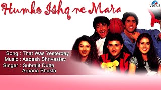 Humko Ishq Ne Mara  That Was Yesterday Full Audio Song  Aashish Chaudhary Sagarika Soni [upl. by Tevlev457]